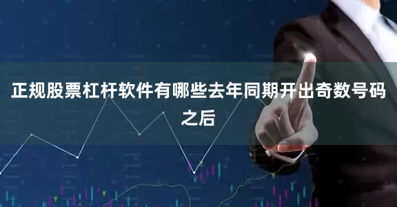 正规股票杠杆软件有哪些去年同期开出奇数号码之后