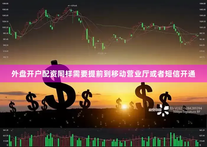 外盘开户配资同样需要提前到移动营业厅或者短信开通