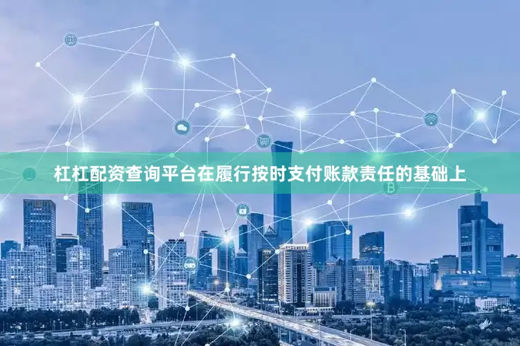 杠杠配资查询平台在履行按时支付账款责任的基础上